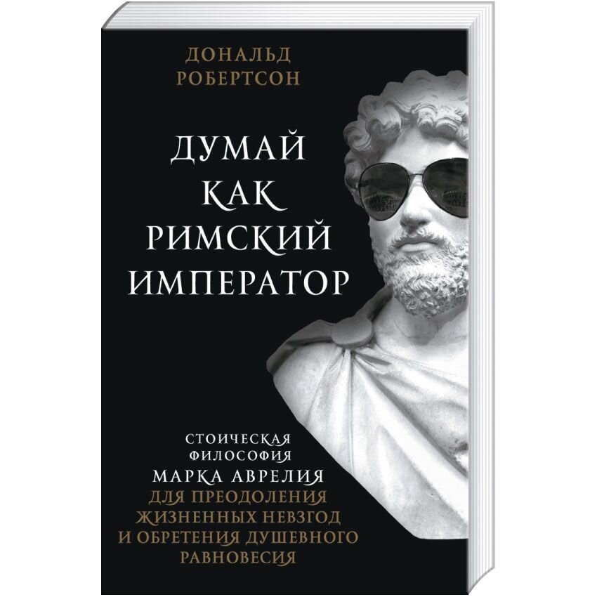 

Думай как римский император. Стоическая философия Марка Аврелия для преодоления жизненных невзгод