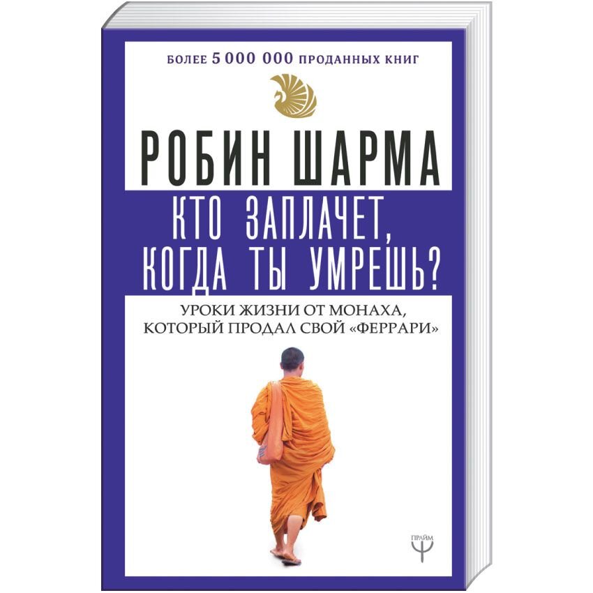 Кто заплачет, когда ты умрешь? Уроки жизни от монаха, который продал свой «феррари»